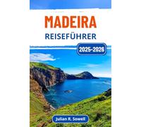 Madeira Reiseführer 2025-2026: Erleben Sie Portugals Atlantikjuwel mit malerischen Wanderungen, lokalen Traditionen, lebendigem Essen und Wundern am Meer