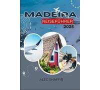 MADEIRA REISEFÜHRER 2025: Ein praktischer und ehrlicher Leitfaden zur Erkundung der Natur, Kultur und Alltagserlebnisse Madeiras