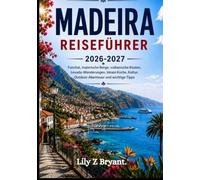 MADEIRA REISEFÜHRER 2026-2027: Funchal, malerische Berge, vulkanische Küsten, Levada-Wanderungen, lokale Küche, Kultur, Outdoor-Abenteuer und wichtige Tipps