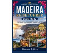 MADEIRA REISEFÜHRER 2026-2027: Geschichte • Kultur • Sehenswürdigkeiten • Kulinarik • AbenteuerVisa & Einreise • Hotels & Restaurants • Reisepläne • Lokale Tipps