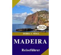 MADEIRA REISEFÜHRER 2026: Erkunden Sie die Insel des ewigen Abenteuers: Wanderwege, Klippen, Kultur und Küstenmagie