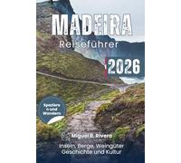 Madeira-Reiseführer 2026 (Spazieren und Wandern): Von Levada - Funchal - Porto Santo erkunden Sie Berge, Küstenwanderungen, Weingüter, Inseln, Essen, historische Stätten und Kultur