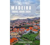 MADEIRA TRAVEL GUIDE 2024: Unveiling the Charms of Madeira: Your Ultimate Travel Companion for an Unforgettable Island Escape