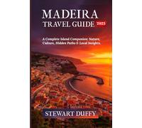 MADEIRA TRAVEL GUIDE 2025: A Complete Island Companion: Nature, Culture, Hidden Paths & Local Insights