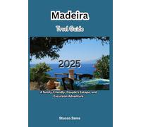 Madeira Travel Guide 2025: A family, Couples’ Escapade and Excursion Adventure