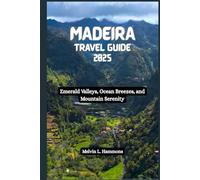 MADEIRA Travel Guide 2025: Emerald Valleys, Ocean Breezes, and Mountain Serenity