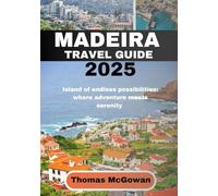 MADEIRA TRAVEL GUIDE 2025: Island of endless possibilities: where adventure meets serenity