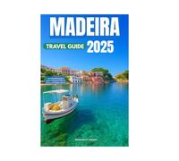 MADEIRA TRAVEL GUIDE 2025: The Complete Insider's Guide to Madeira’s Culture, Nature, and Hidden Corners