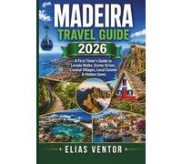 MADEIRA TRAVEL GUIDE 2026: A First-Timer's Guide to Levada Walks, Scenic Drives, Coastal Villages, Local Cuisine & Hidden Gems