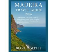 MADEIRA TRAVEL GUIDE 2026: The Complete 2026 Island Guide to Hidden Gems, Scenic Drives, Levadas, Local Food, Culture & Unforgettable Madeira Experiences