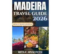 MADEIRA TRAVEL GUIDE 2026: The Complete Guide to Hiking Trails, Seaside Escapes, Hidden Villages & Authentic Portuguese Culture