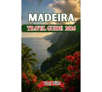 MADEIRA TRAVEL GUIDE 2026: Your Complete Guide to Portugal’s Island Paradise of Mountains, Gardens & Atlantic Shores