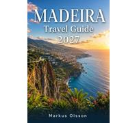 Madeira Travel Guide 2027: Discover Portugal's Atlantic Paradise of Dramatic Cliffs, Lush Levada Walks, Volcanic Landscapes, Charming Villages, Vibrant Festivals, and Unforgettable Island Adventures