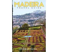 MADEIRA TRAVEL GUIDE: Explore Portugal's Atlantic Island with Travel Tips, Itineraries, Beaches, Hiking Trails, Natural Wonders, Local Cuisine, Culture, and Off-the-Beaten-Path Adventures