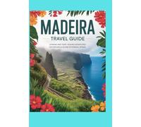 MADEIRA TRAVEL GUIDE: Levadas and Year-Round Adventures on Portugal’s Island of Eternal Spring