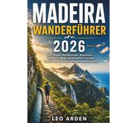 MADEIRA WANDERFÜHRER 2026: 50+ Levada-Wanderungen, Bergrouten, versteckte Wege, landschaftlich reizvolle Aussichtspunkte und wichtige Navigationstipps. (Quiet Wild: The Mindful Explorer Series)