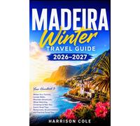 MADEIRA WINTER TRAVEL GUIDE 2026-2027: Your Handbook to Winter Sun, Funchal, Levada Walks, Mountain Adventures, Whale Watching, Christmas & New Year, ... Accommodation and Practical Travel Tips