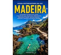 MADEIRA WINTERREISEFÜHRER 2026-2027: Ihr Reiseführer für Wintersonne, Funchal, Levada-Wanderungen, Bergabenteuer, Walbeobachtung, Weihnachten & ... Unterkünfte und praktische Reisetipps