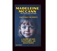 MADELEINE MCCANN THE UNSOLVED MYSTERY: (WHO IS REALLY THE SUSPECT?): A Journey of Hope, Disappearance, and Endless Search