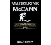 Madeleine McCann: The Untold Story Behind the Disappearance That Shook the World