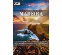 Madera Guía de viaje 2026: Un viaje desde dentro a través de Funchal: paseos por las levadas, pueblos escondidos, maravillas costeras, vino de ... y experiencias inolvidables en la isla.
