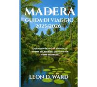 MADERA GUIDA DI VIAGGIO 2025/2026: Esplorando le città di Madeira, la foresta di Laurisilva, la cultura e le coste atlantiche
