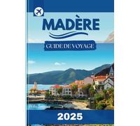 Madère Guide de voyage 2025-2026: Découvrez des vues côtières spectaculaires, des forêts luxuriantes, une cuisine locale et des expériences remplies ... l'une des îles les plus captivantes d'Europe.