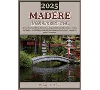 MADÈRE GUIDE DE VOYAGE 2025: À la découverte de la perle de l'Atlantique : la culture, l'aventure, la cuisine et les trésors cachés de Madère