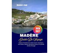 MADÈRE GUIDE DE VOYAGE 2026-2027: Explorez Funchal, les Levadas, les pics volcaniques, Porto Santo, Atlantic Adventures Luxury et le paradis du Slow Portugal