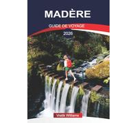 MADÈRE GUIDE DE VOYAGE 2026: Vacances à Madère : l'île de l'éternel printemps - Nature, culture et aventure vous attendent