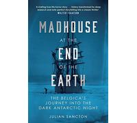 Madhouse at the End of the Earth: The Belgica’s Journey into the Dark Antarctic Night