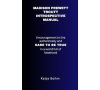 MADISON PREWETT TROUTT INTROSPECTIVE MANUAL: Encouragement to Live Authentically and DARE TO BE TRUE in a World Full of Falsehood