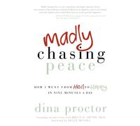 Madly Chasing Peace: How I Went From Hell to Happy in Nine Minutes a Day