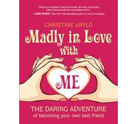 Madly in Love with Me: The Daring Adventure of Becoming Your Own Best Friend