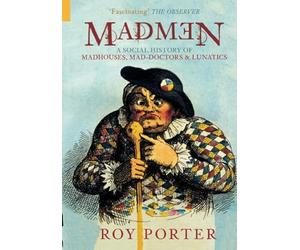 Madmen: A Social History of Mad-houses, Mad-doctors and Lunatics