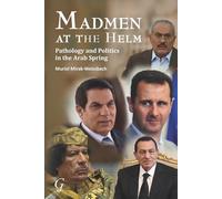 Madmen at the Helm: Pathology and Politics in the Arab Spring