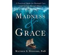 Madness and Grace: A Practical Guide for Pastoral Care and Serious Mental Illness (Spirituality and Mental Health)