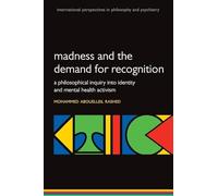 Madness and the demand for recognition: A philosophical inquiry into identity and mental health activism (International Perspectives in Philosophy and Psychiatry)