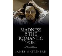 Madness and the Romantic Poet: A Critical History