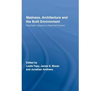 Madness, Architecture and the Built Environment – Psychiatric Spaces in Historical Context