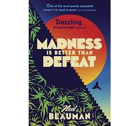Madness is Better than Defeat: 'Beauman writes with rare and bizarre brilliance' SUNDAY TELEGRAPH