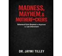 Madness, Mayhem, & Motherf*ckers: Behavioral Crisis Response and Negotiation for Law Enforcement (Blood, Brains & Behavior Series)