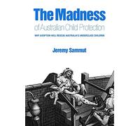 Madness Of Australian Child Protection: Why adoption will rescue Australia's underclass children