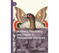 Madness, Psychiatry, and Empire in Postcolonial Literature (Palgrave Studies in Literature, Science and Medicine)