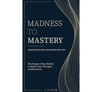 MADNESS TO MASTERY: Master Your Mind - Transform Your Life. 3 Simple Steps to rewire your brain, overcome overthinking, and regain control of your thoughts.