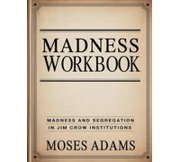 Madness Workbook: Madness and Segregation in Jim Crow Institutions