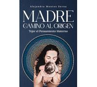 Madre camino al origen: Tejer el Pensamiento Materno