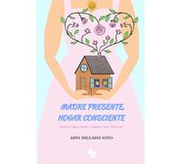 Madre presente, hogar consciente: Mujeres que sanan y hogares que florecen