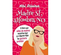 Madre sí, alfombra no: El libro que miles de madres necesitan leer y a algunos hijos les gustaría prohibir