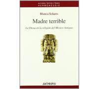 Madre Terrible: La Diosa En La Religion del Mexico Antiguo: 24 (Autores, Textos y Temas)